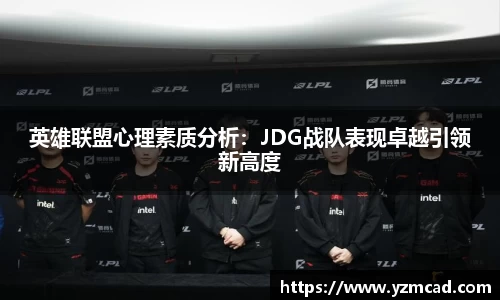 英雄联盟心理素质分析：JDG战队表现卓越引领新高度